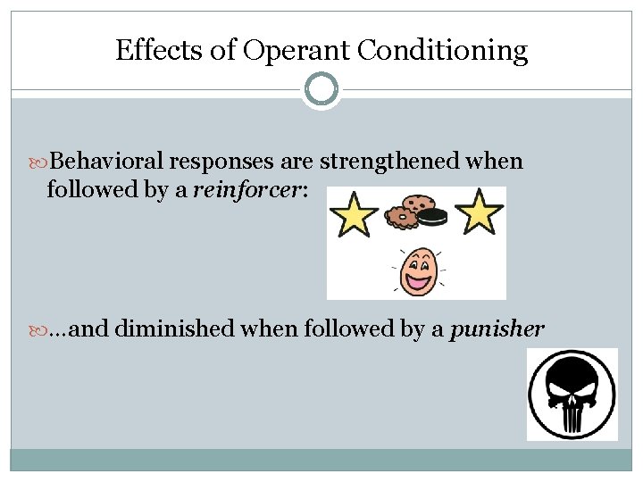 Effects of Operant Conditioning Behavioral responses are strengthened when followed by a reinforcer: …and