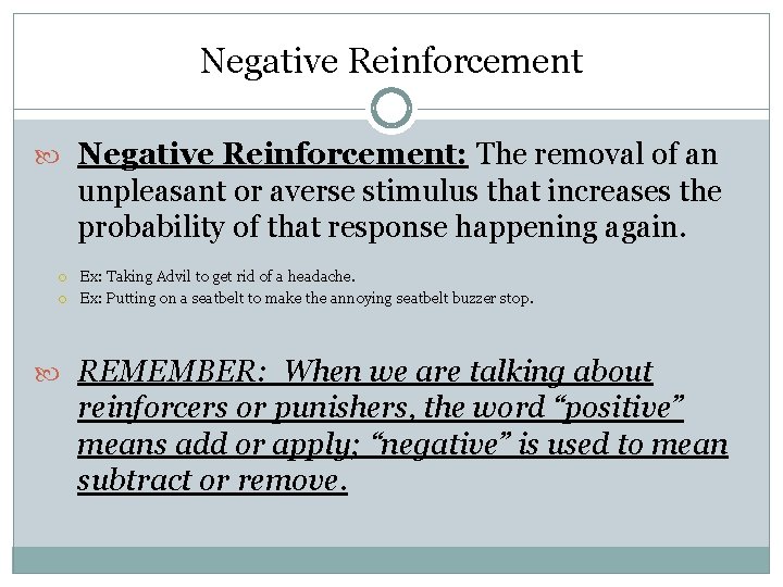 Negative Reinforcement Negative Reinforcement: The removal of an unpleasant or averse stimulus that increases
