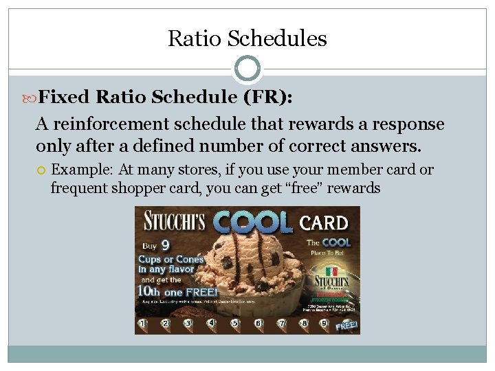 Ratio Schedules Fixed Ratio Schedule (FR): A reinforcement schedule that rewards a response only