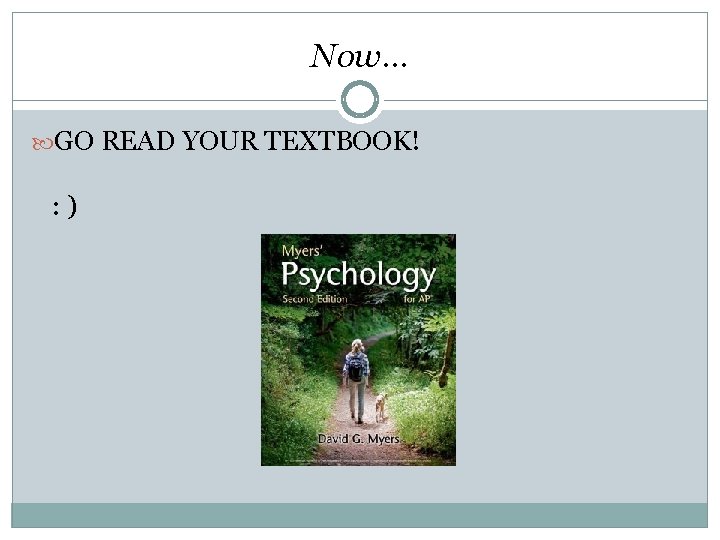 Now… GO READ YOUR TEXTBOOK! : ) 