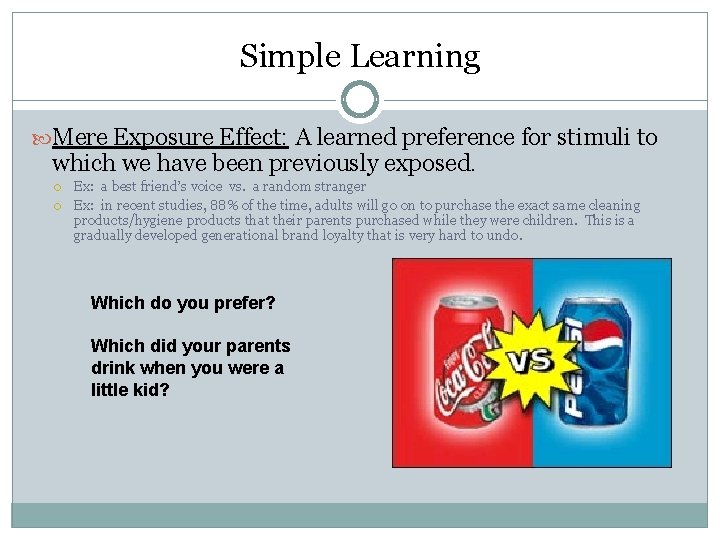 Simple Learning Mere Exposure Effect: A learned preference for stimuli to which we have