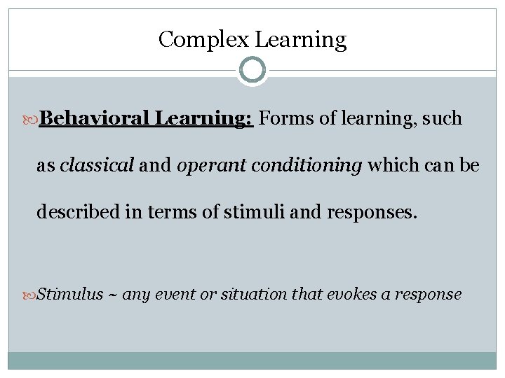 Complex Learning Behavioral Learning: Forms of learning, such as classical and operant conditioning which