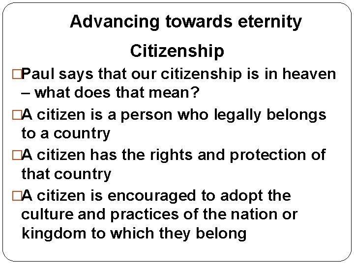 Advancing towards eternity Citizenship �Paul says that our citizenship is in heaven – what