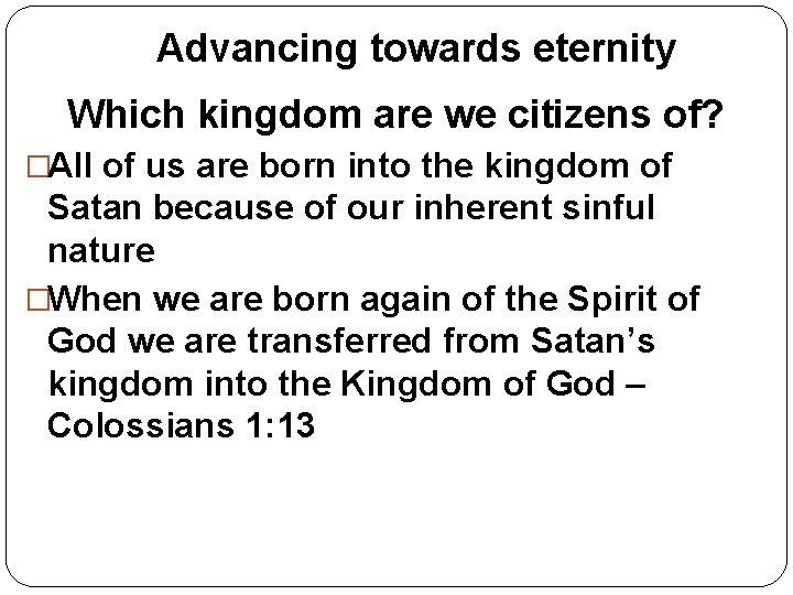 Advancing towards eternity Which kingdom are we citizens of? �All of us are born