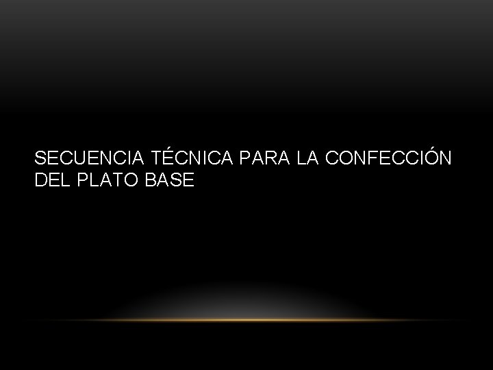 SECUENCIA TÉCNICA PARA LA CONFECCIÓN DEL PLATO BASE SECUENCIA TÉCNICA PARA LA CONFECCIÓN DEL PLATO BASE
