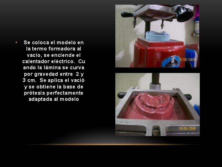 • Se coloca el modelo en la termo formadora al vacío, se enciende • Se coloca el modelo en la termo formadora al vacío, se enciende