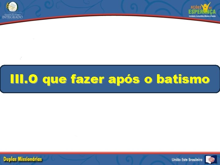 III. O que fazer após o batismo 