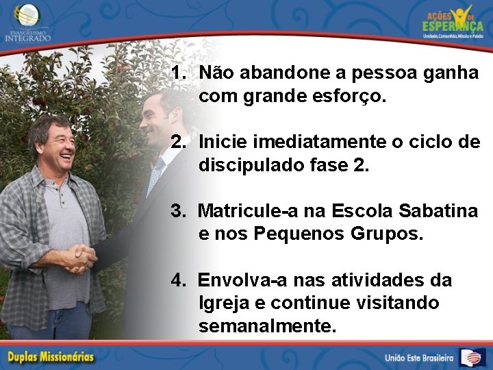 1. Não abandone a pessoa ganha com grande esforço. 2. Inicie imediatamente o ciclo