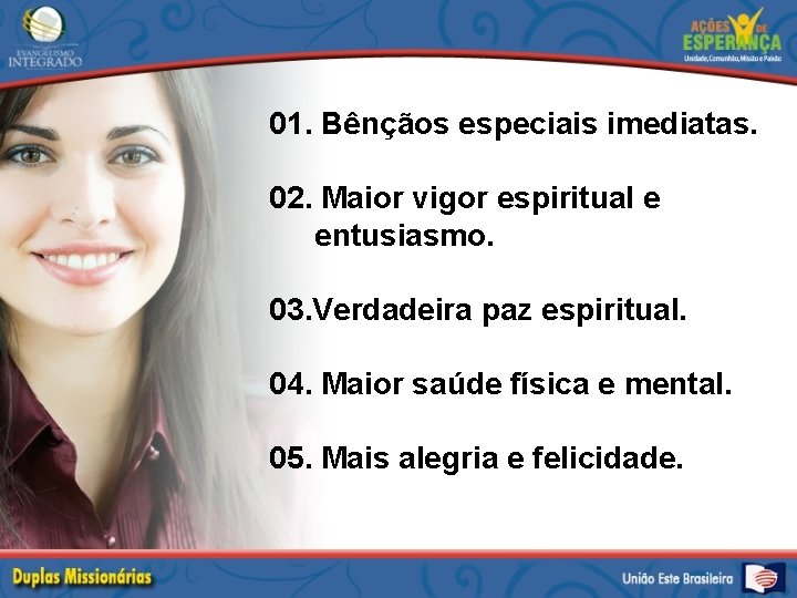 01. Bênçãos especiais imediatas. 02. Maior vigor espiritual e entusiasmo. 03. Verdadeira paz espiritual.