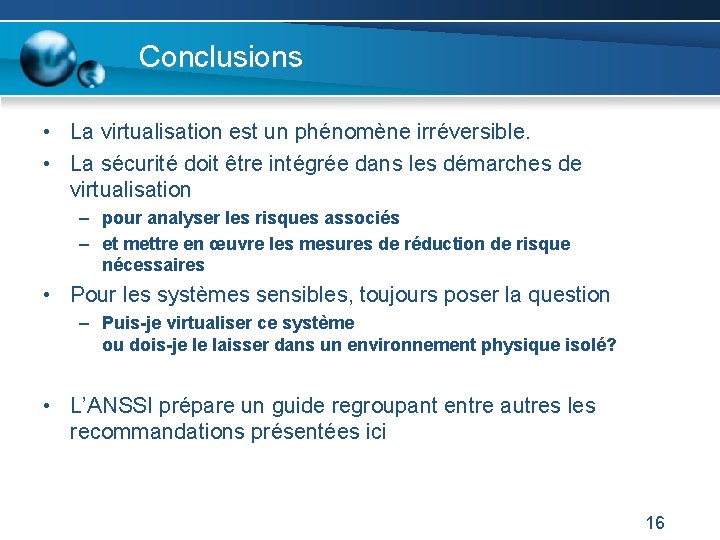 Conclusions • La virtualisation est un phénomène irréversible. • La sécurité doit être intégrée