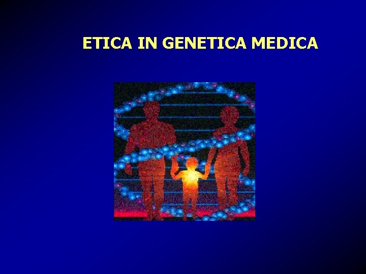 ETICA IN GENETICA MEDICA 