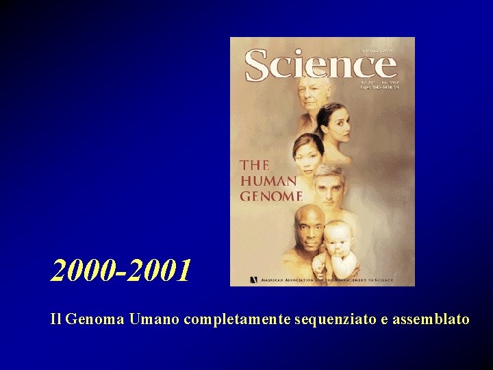 2000 -2001 Il Genoma Umano completamente sequenziato e assemblato 