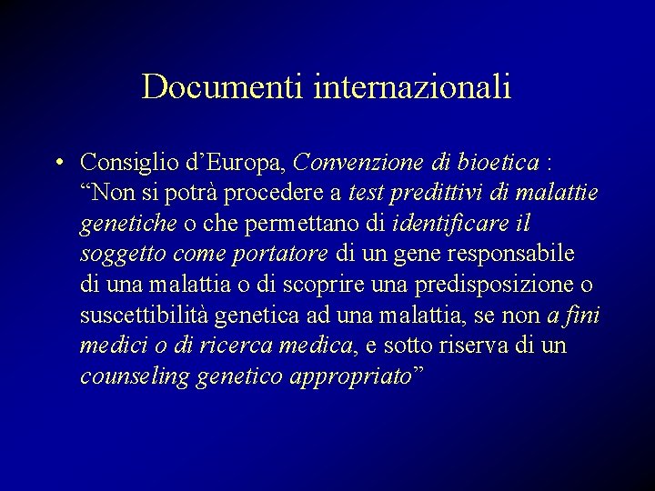 Documenti internazionali • Consiglio d’Europa, Convenzione di bioetica : “Non si potrà procedere a