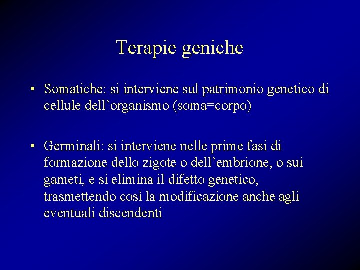 Terapie geniche • Somatiche: si interviene sul patrimonio genetico di cellule dell’organismo (soma=corpo) •