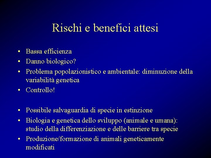 Rischi e benefici attesi • Bassa efficienza • Danno biologico? • Problema popolazionistico e