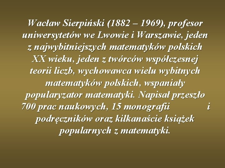 Wacław Sierpiński (1882 – 1969), profesor uniwersytetów we Lwowie i Warszawie, jeden z najwybitniejszych