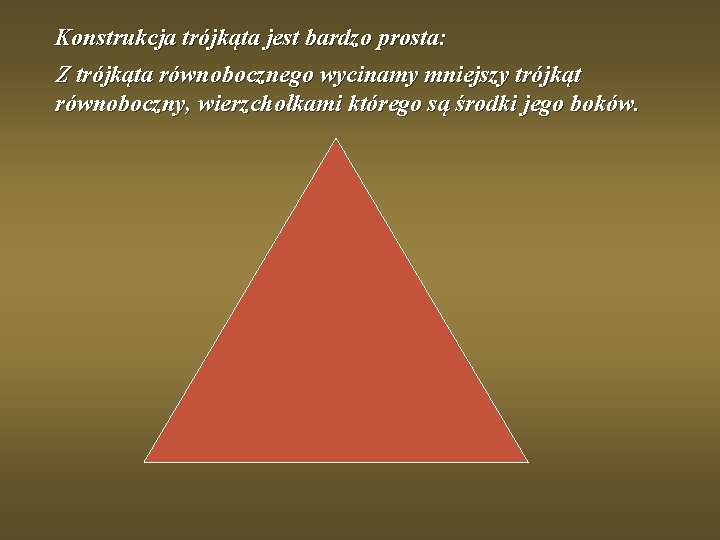 Konstrukcja trójkąta jest bardzo prosta: Z trójkąta równobocznego wycinamy mniejszy trójkąt równoboczny, wierzchołkami którego