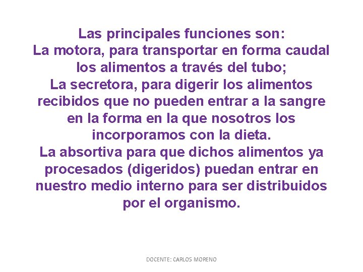 Las principales funciones son: La motora, para transportar en forma caudal los alimentos a