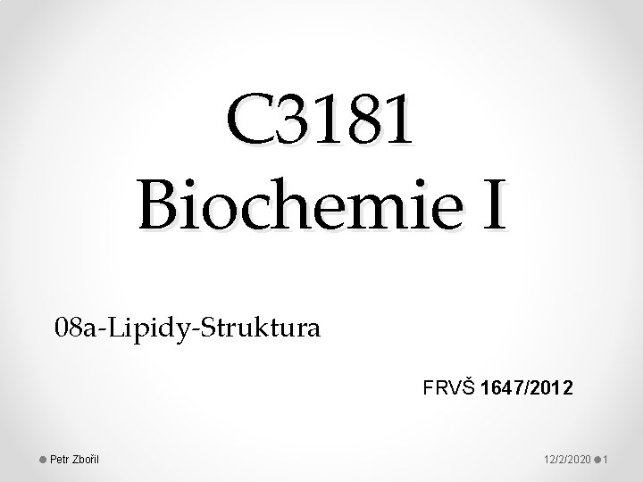 C 3181 Biochemie I 08 a-Lipidy-Struktura FRVŠ 1647/2012 Petr Zbořil 12/2/2020 1 