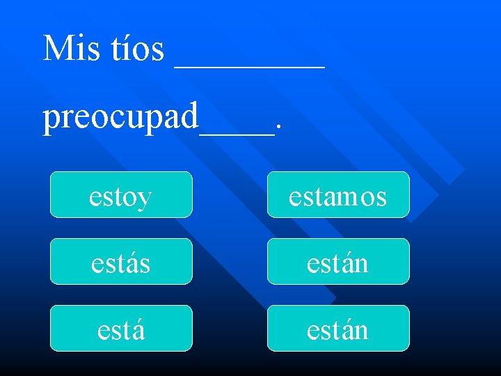 Mis tíos ____ preocupad____. estoy estamos están 