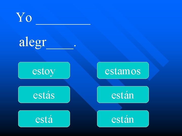 Yo ____ alegr____. estoy estamos están 