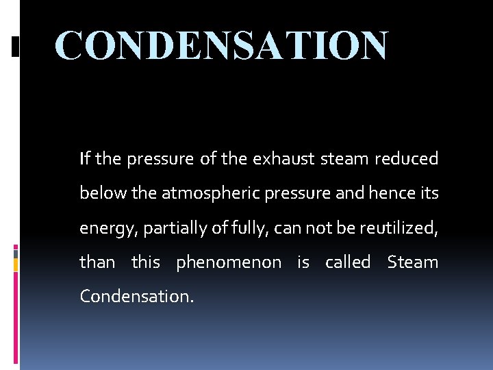 CONDENSATION If the pressure of the exhaust steam reduced below the atmospheric pressure and