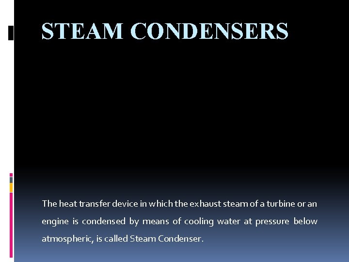 STEAM CONDENSERS The heat transfer device in which the exhaust steam of a turbine