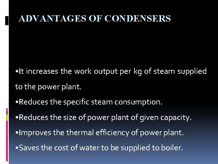ADVANTAGES OF CONDENSERS • It increases the work output per kg of steam supplied