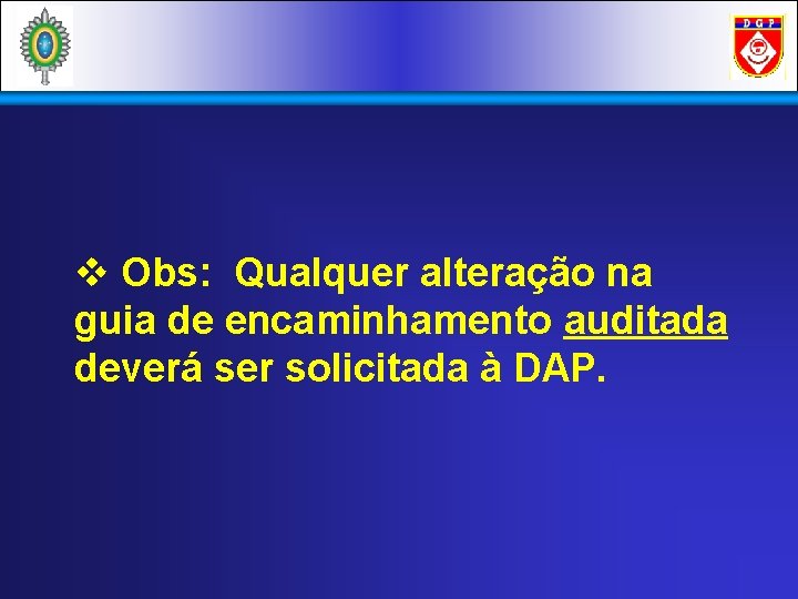 v Obs: Qualquer alteração na guia de encaminhamento auditada deverá ser solicitada à DAP.