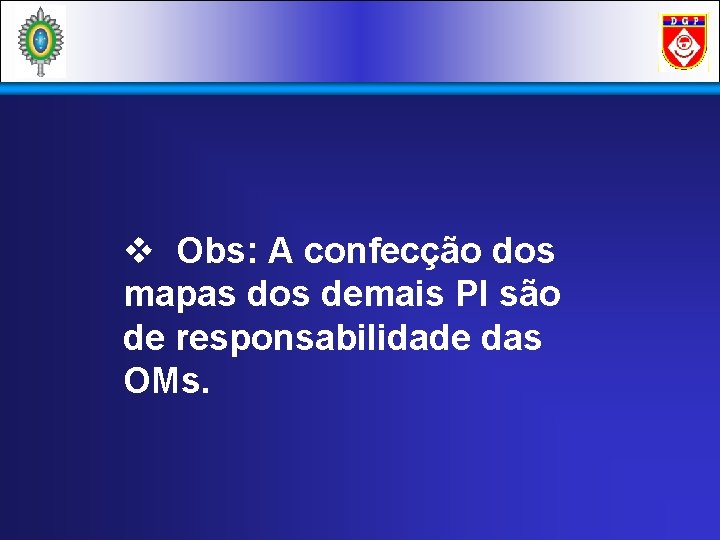 v Obs: A confecção dos mapas dos demais PI são de responsabilidade das OMs.