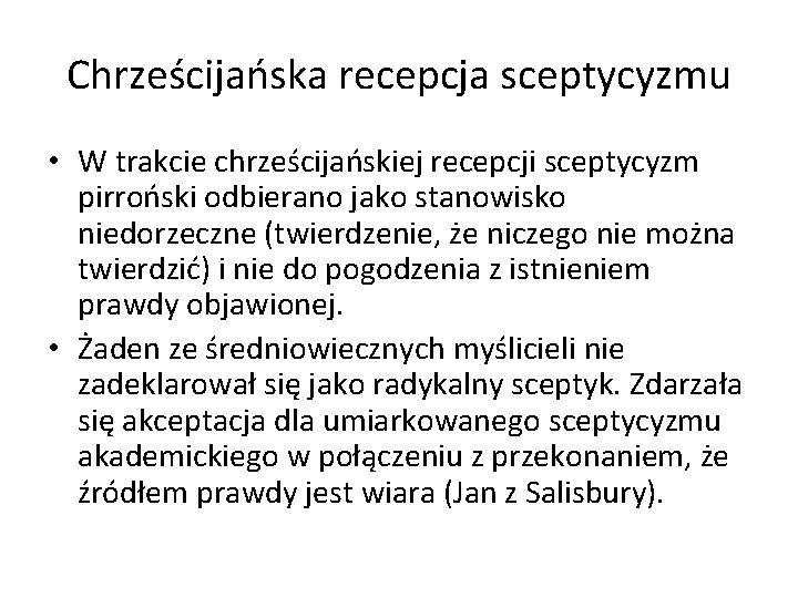 Chrześcijańska recepcja sceptycyzmu • W trakcie chrześcijańskiej recepcji sceptycyzm pirroński odbierano jako stanowisko niedorzeczne