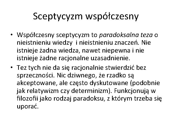 Sceptycyzm współczesny • Współczesny sceptycyzm to paradoksalna teza o nieistnieniu wiedzy i nieistnieniu znaczeń.