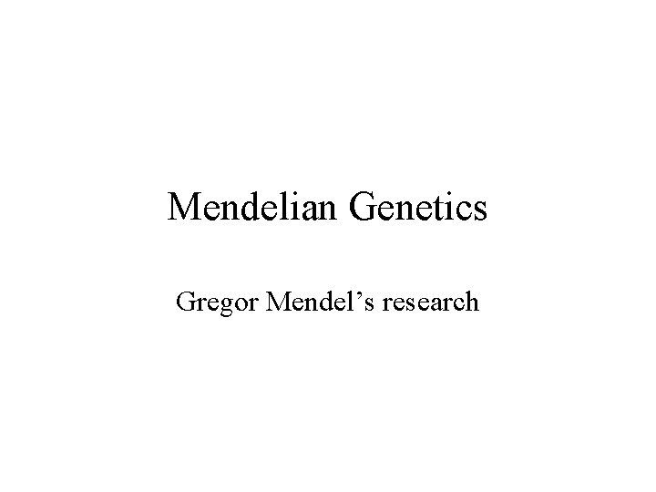 Mendelian Genetics Gregor Mendel’s research 