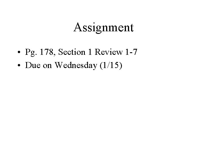 Assignment • Pg. 178, Section 1 Review 1 -7 • Due on Wednesday (1/15)