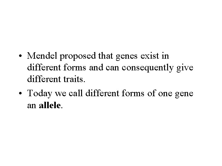  • Mendel proposed that genes exist in different forms and can consequently give