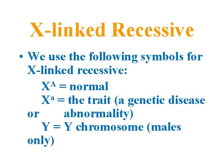 X-linked Recessive • We use the following symbols for X-linked recessive: XA = normal