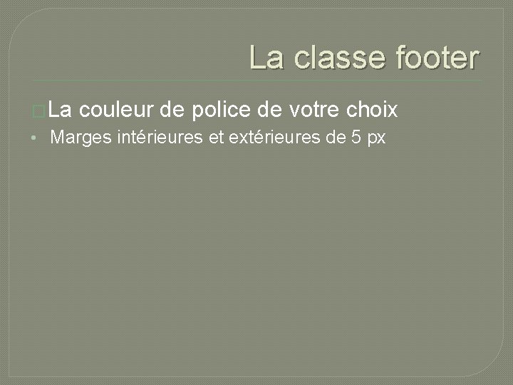 La classe footer �La couleur de police de votre choix • Marges intérieures et