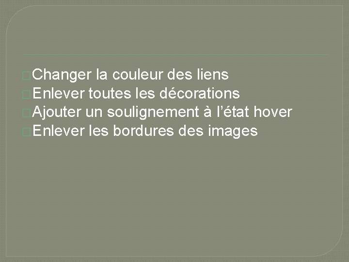 �Changer la couleur des liens �Enlever toutes les décorations �Ajouter un soulignement à l’état