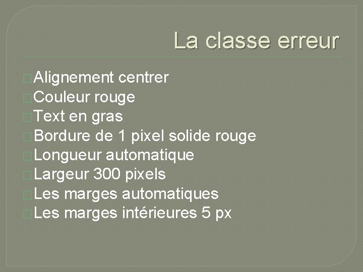 La classe erreur �Alignement centrer �Couleur rouge �Text en gras �Bordure de 1 pixel