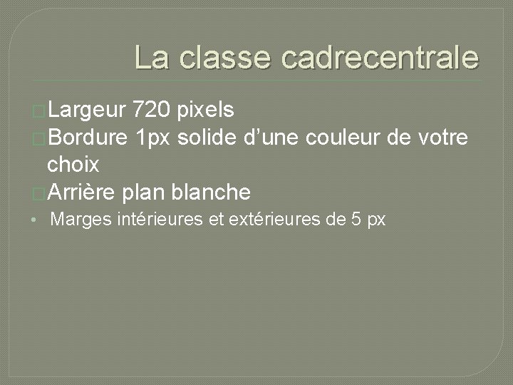 La classe cadrecentrale �Largeur 720 pixels �Bordure 1 px solide d’une couleur de votre