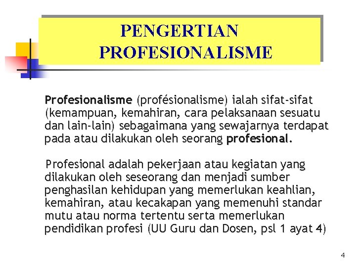 PENGERTIAN PROFESIONALISME Profesionalisme (profésionalisme) ialah sifat-sifat (kemampuan, kemahiran, cara pelaksanaan sesuatu dan lain-lain) sebagaimana