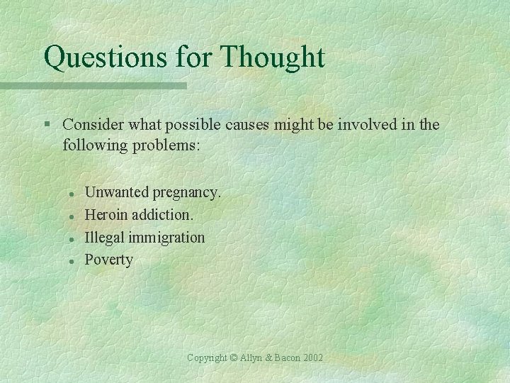 Questions for Thought § Consider what possible causes might be involved in the following