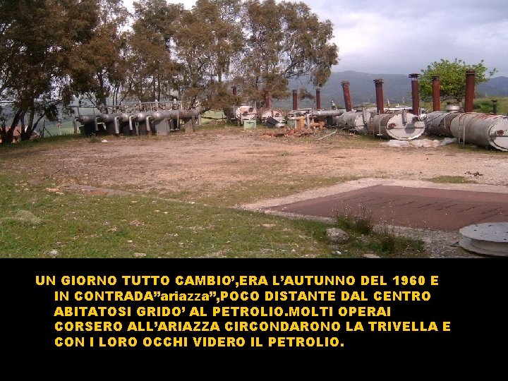 PRIMO GIACIMENTO DI PETROLIO UN GIORNO TUTTO CAMBIO’, ERA L’AUTUNNO DEL 1960 E IN