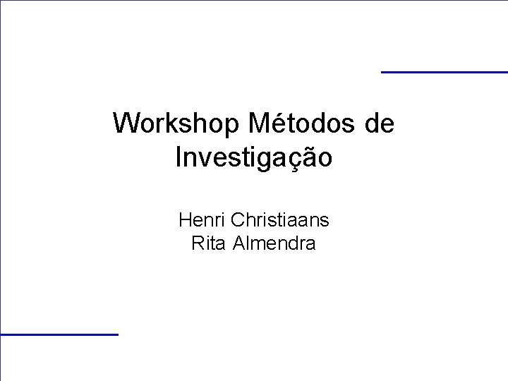 Workshop Métodos de Investigação Henri Christiaans Rita Almendra 