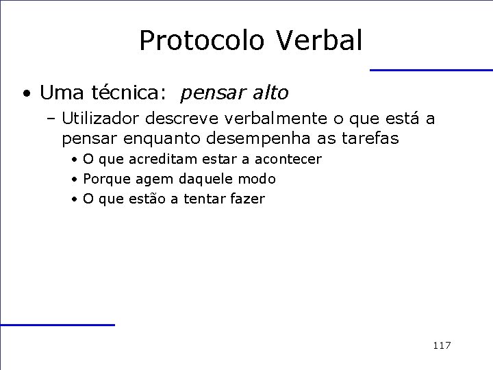 Protocolo Verbal • Uma técnica: pensar alto – Utilizador descreve verbalmente o que está