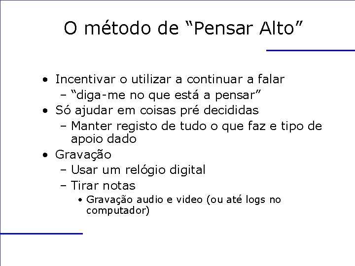 O método de “Pensar Alto” • Incentivar o utilizar a continuar a falar –