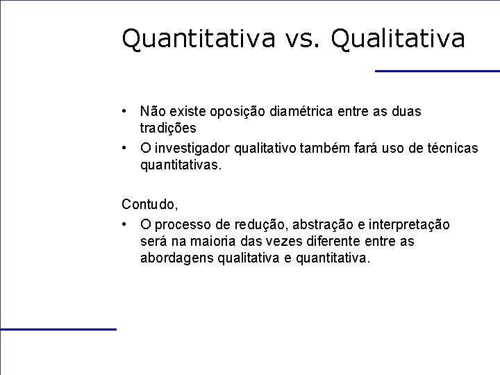 Quantitativa vs. Qualitativa • Não existe oposição diamétrica entre as duas tradições • O