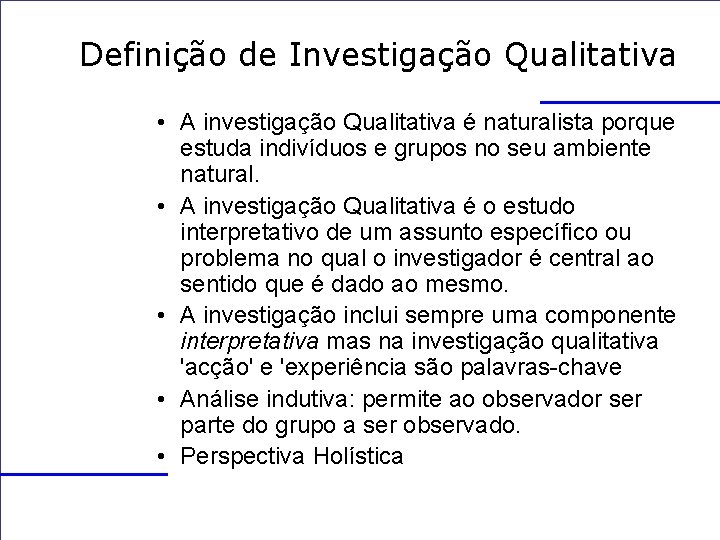 Definição de Investigação Qualitativa • A investigação Qualitativa é naturalista porque estuda indivíduos e