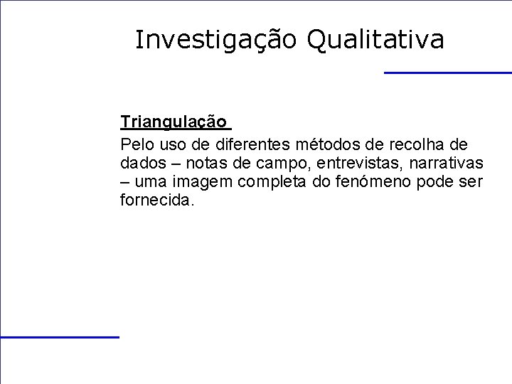 Investigação Qualitativa Triangulação Pelo uso de diferentes métodos de recolha de dados – notas