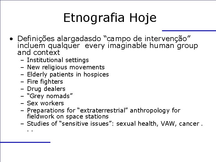 Etnografia Hoje • Definições alargadasdo “campo de intervenção” incluem qualquer every imaginable human group